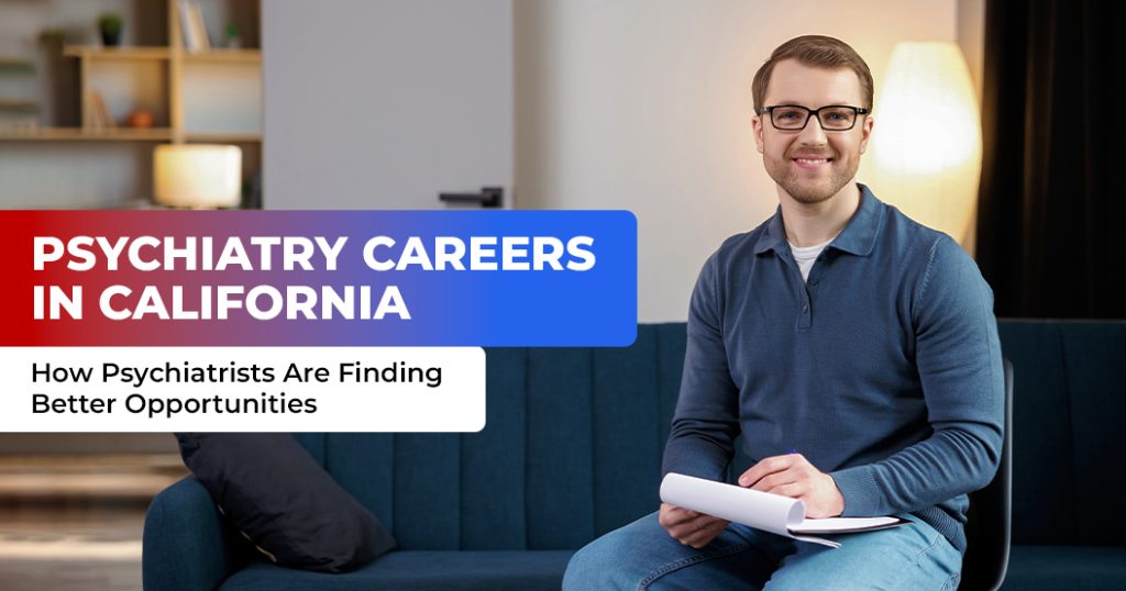 Psychiatry Careers in California: How Psychiatrists Are Finding Better Opportunities