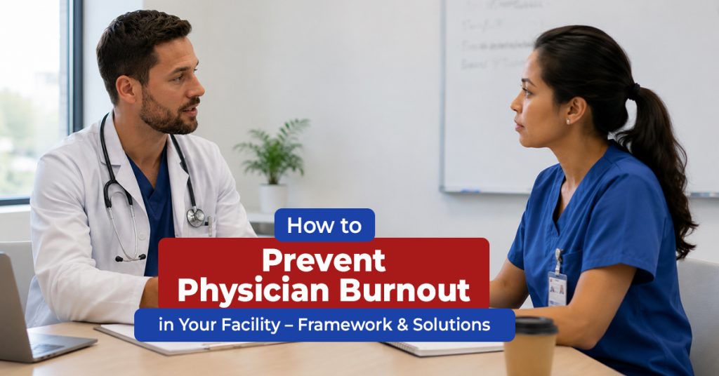 How to Prevent Physician Burnout in Your Facility – Framework & Solutions